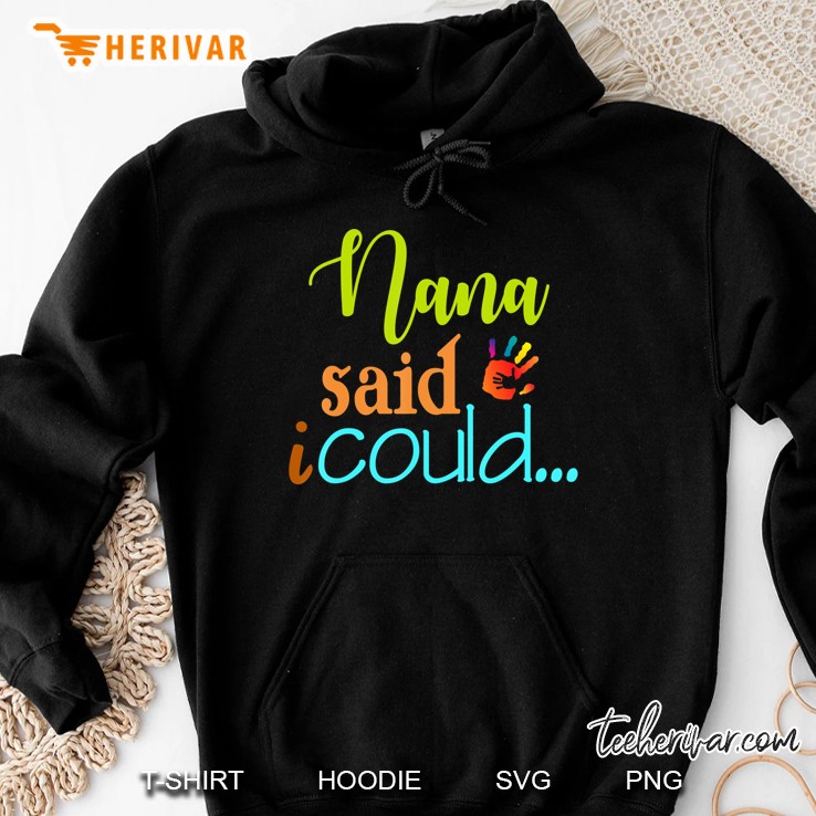 Nana Said I Could Tshirt Funny Nana Hoodie