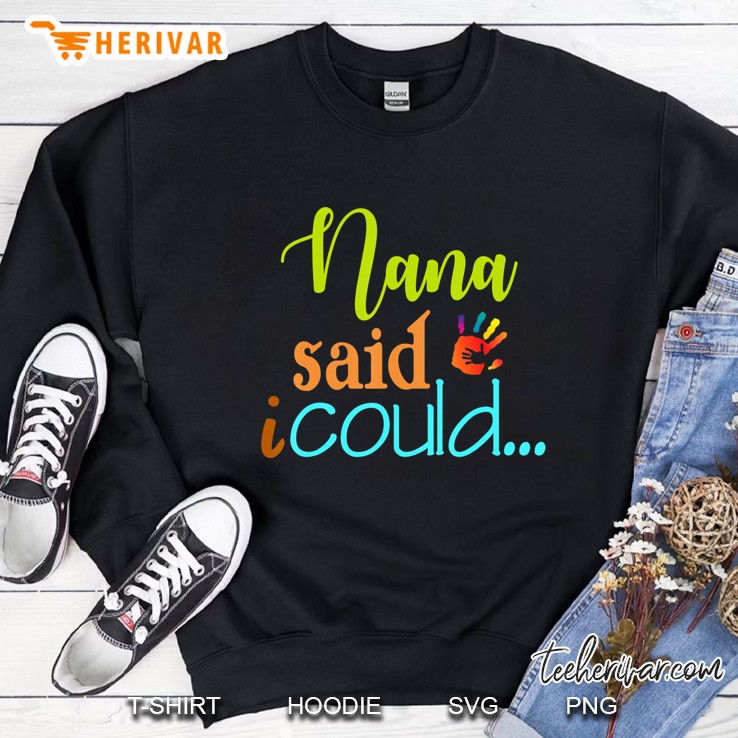 Nana Said I Could Tshirt Funny Nana Sweatshirt