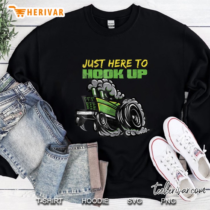 Tractor Pulling Shirt Funny Just Here To Hook Up Sweatshirt