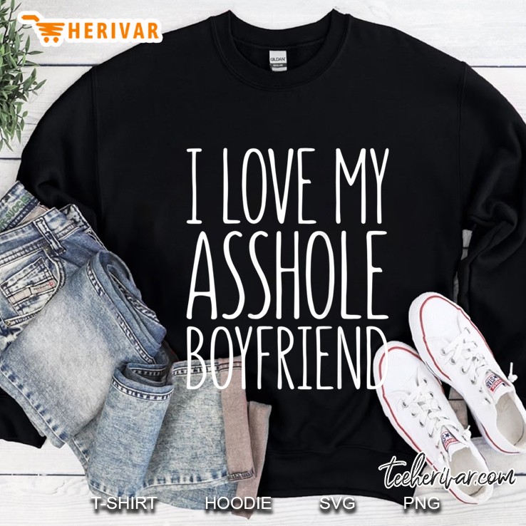 Womens I Love My Asshole Boyfriend Gift For Girlfriend Sweatshirt