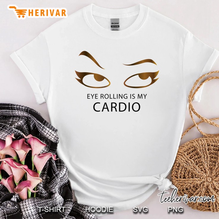 Eye Rolling Is My Cardio Funny Workout Shirt