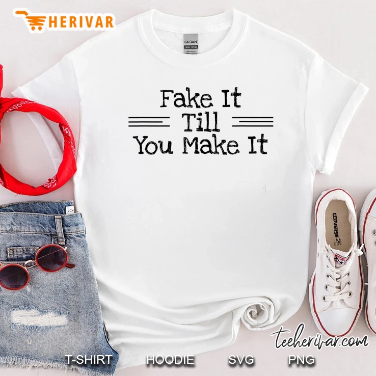 Fake It Till You Make It Confidence Inspiration Quote Shirt Shirt