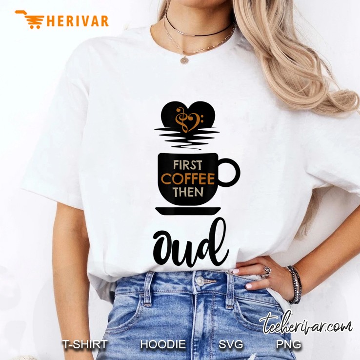 First Coffee Then Oud Music Lover Popular String Instrument Ladies Tee