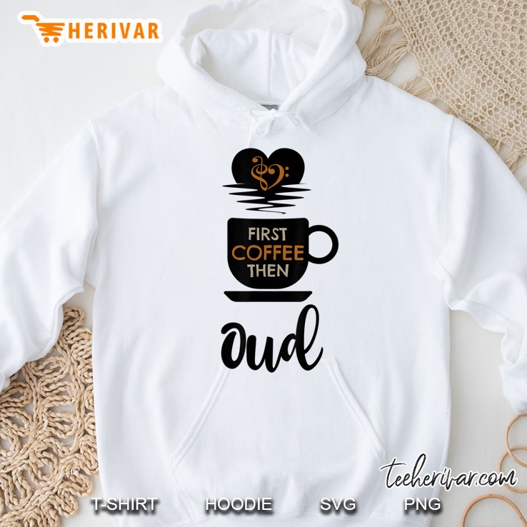 First Coffee Then Oud Music Lover Popular String Instrument Hoodie