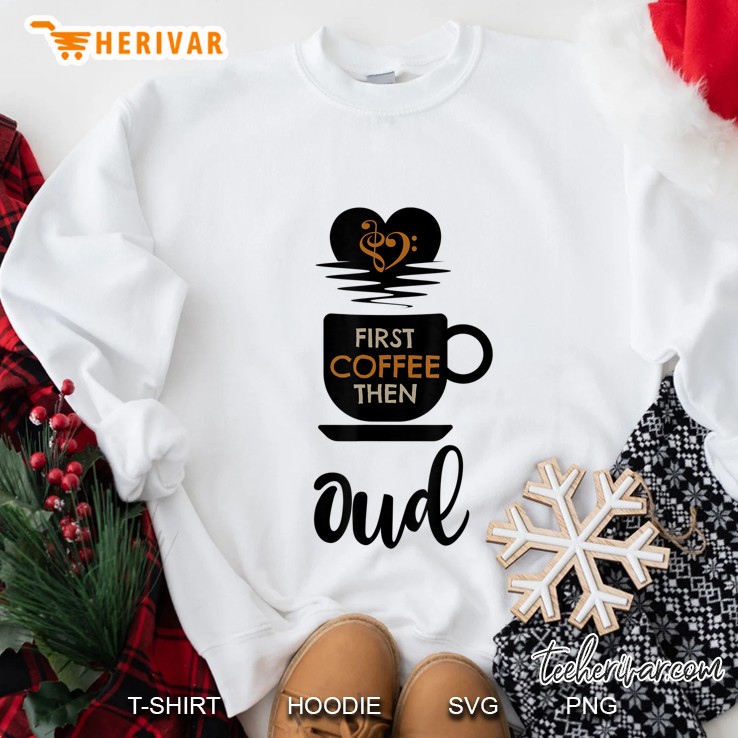 First Coffee Then Oud Music Lover Popular String Instrument Sweatshirt