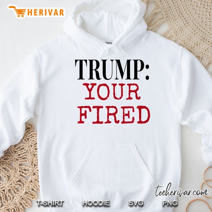 Adult Anti Trump Saying Your Fired Vote 2020 Premium Hoodie