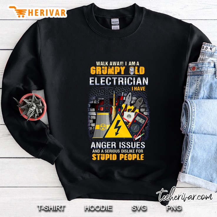 Walk Away I Am A Grumpy Old Electrician I Have Anger Issues Sweatshirt