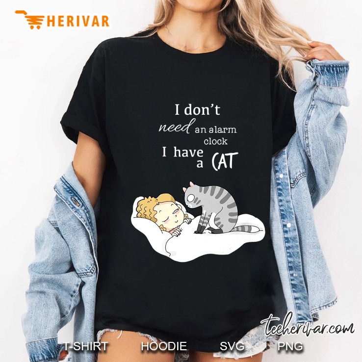 I Don't Need An Alarm Clock I Have A Cat Cute Cat Lover Hoodie