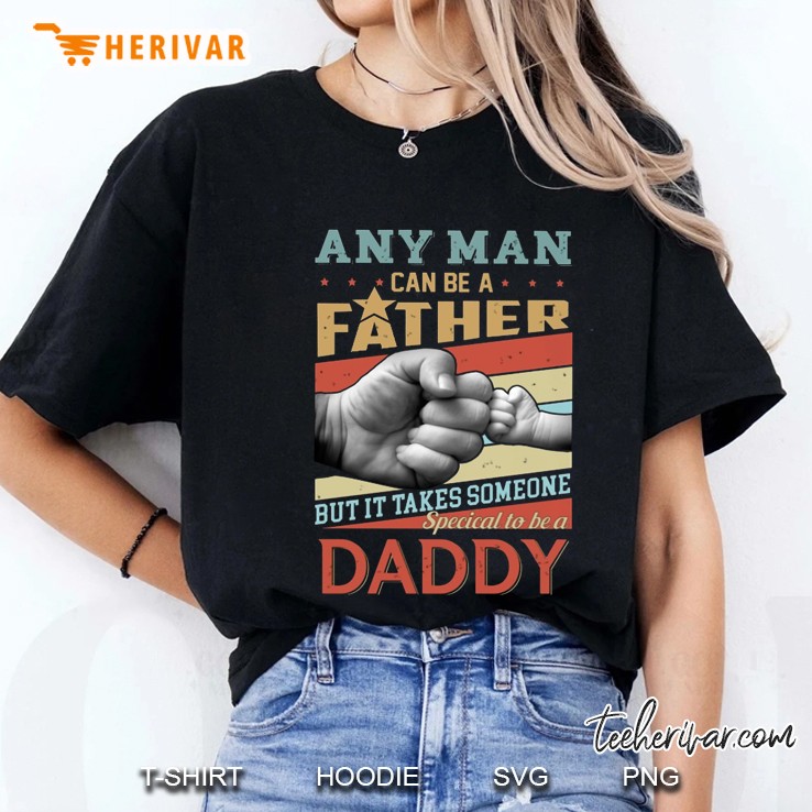 Any Man Can Be A Father But It Takes Someone Special To Be A Daddy Vintage Version Hoodie