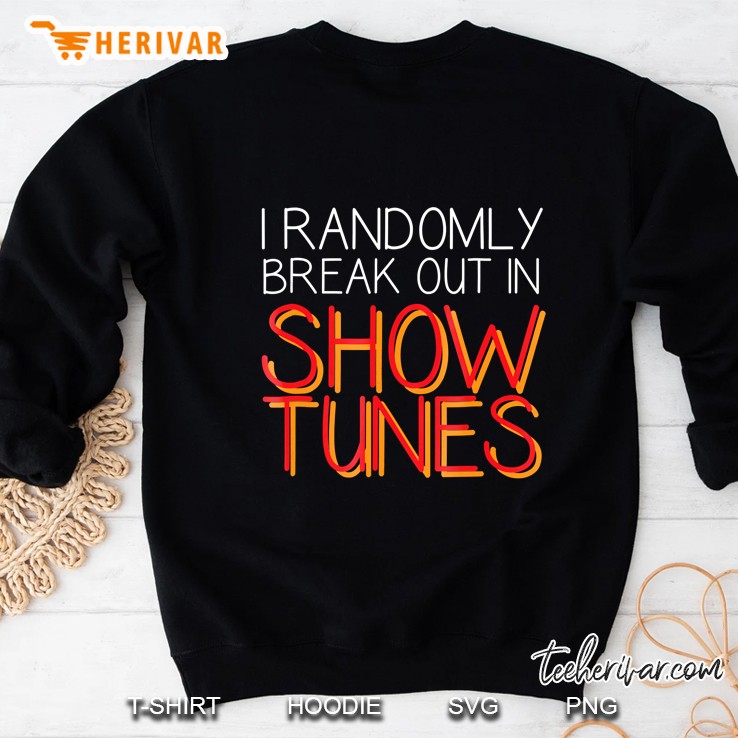 I Randomly Break Out In Show Tunes Sweatshirt