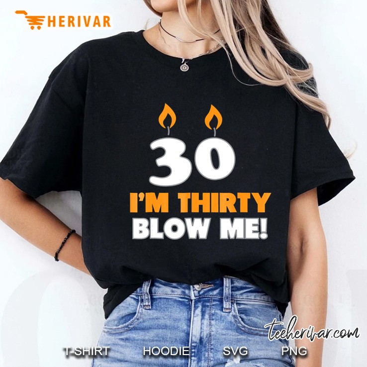 I'm 30 Thirty Now Blow Me Birthday Funny Hoodie