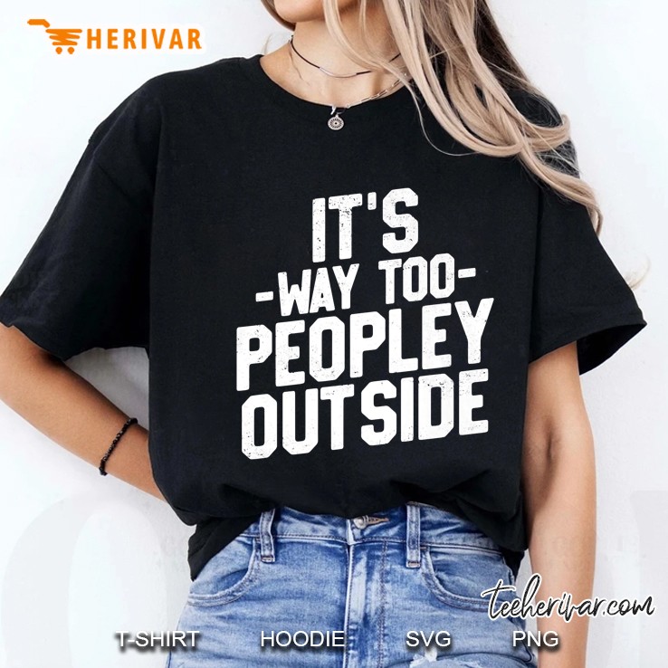 It's Way Too Peopley Outside Funny Sarcastic Saying Hoodie