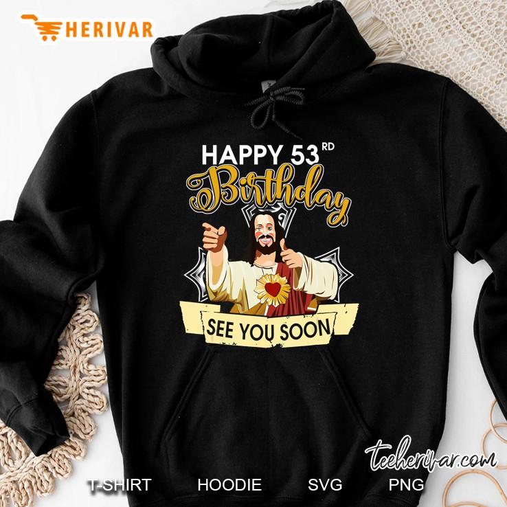 Jesus Happy 53Rd Birthday See You Soon Funny Hoodie