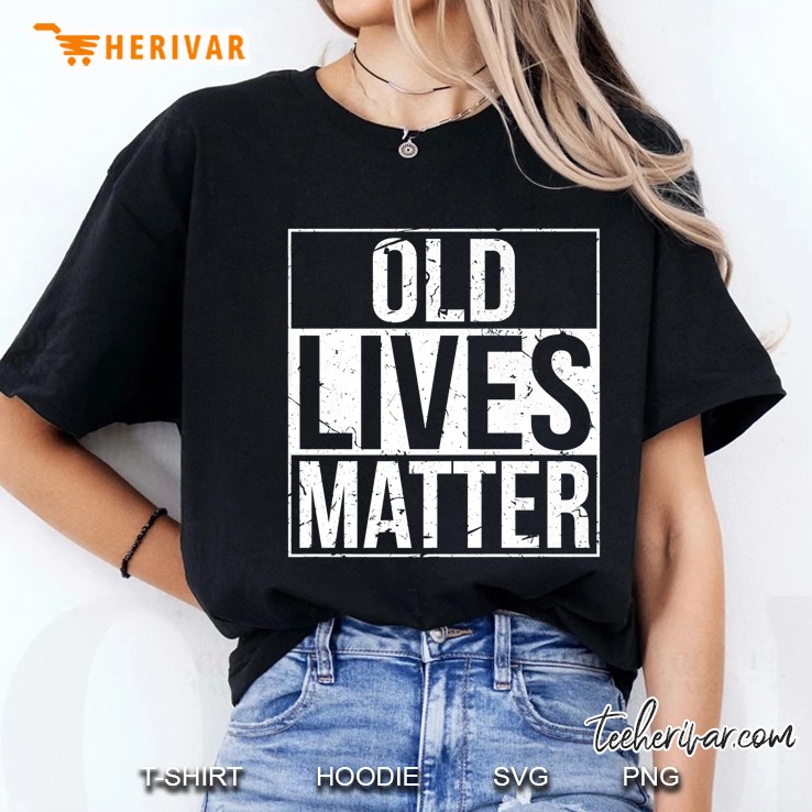 Old Lives Matter For Men And Women Funny Tee Ladies Tee