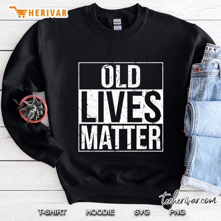 Old Lives Matter For Men And Women Funny Tee Sweatshirt