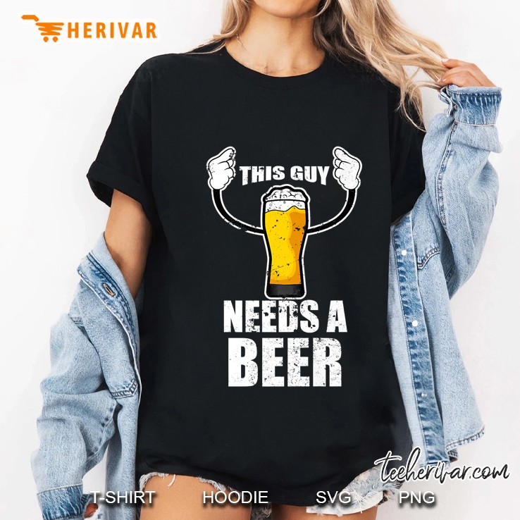 This Guy Needs A Beer Funny For Beer Lover Dads Ladies Tee