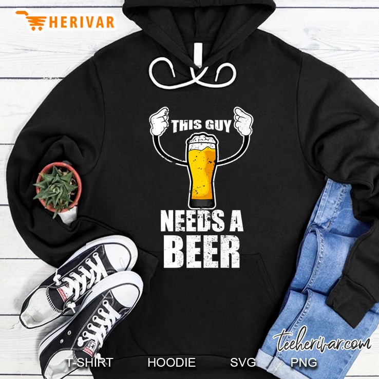 This Guy Needs A Beer Funny For Beer Lover Dads Hoodie