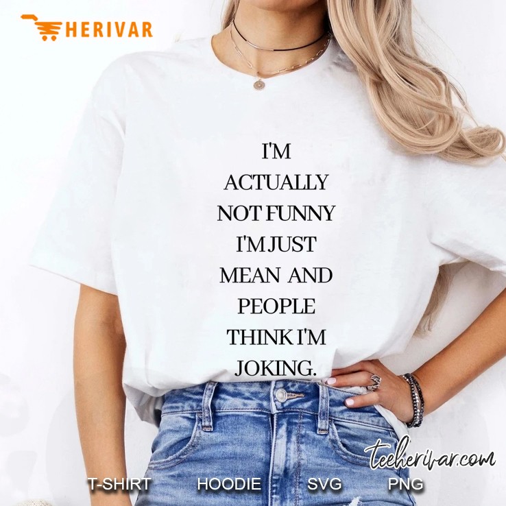Im Actually Not Funny Im Just Mean And People Think Im Joke Ladies Tee
