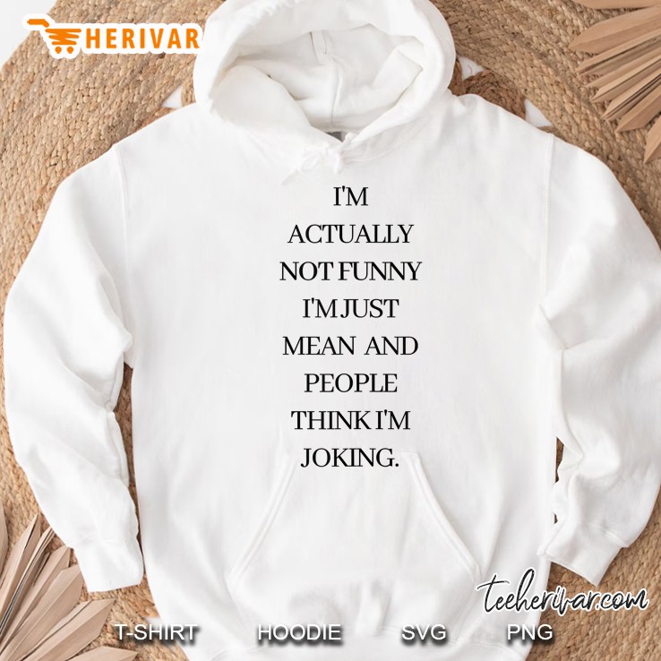 Im Actually Not Funny Im Just Mean And People Think Im Joke Hoodie