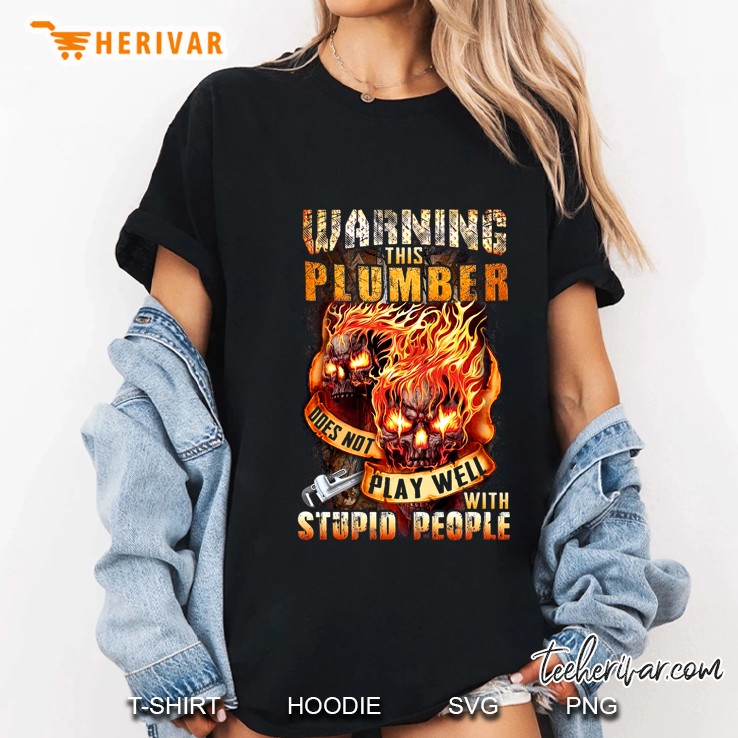 Warning This Plumber Does Not Play Well With Stupid People Fire Skull Version Hoodie