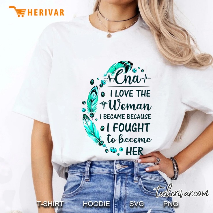 CNA I Love The Woman I Became Because I Fought To Become Her Feather Version Ladies Tee