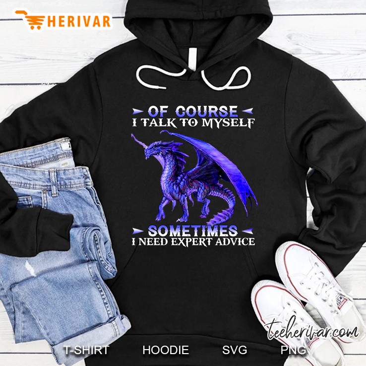 Of Course I Talk To Myself Sometimes I Need Expert Advice Dragon Version Hoodie