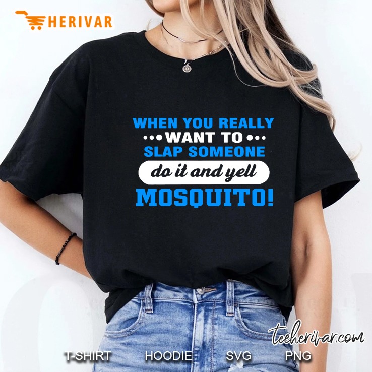 When You Really Want To Slap Someone Do It And Yell Mosquito Ladies Tee