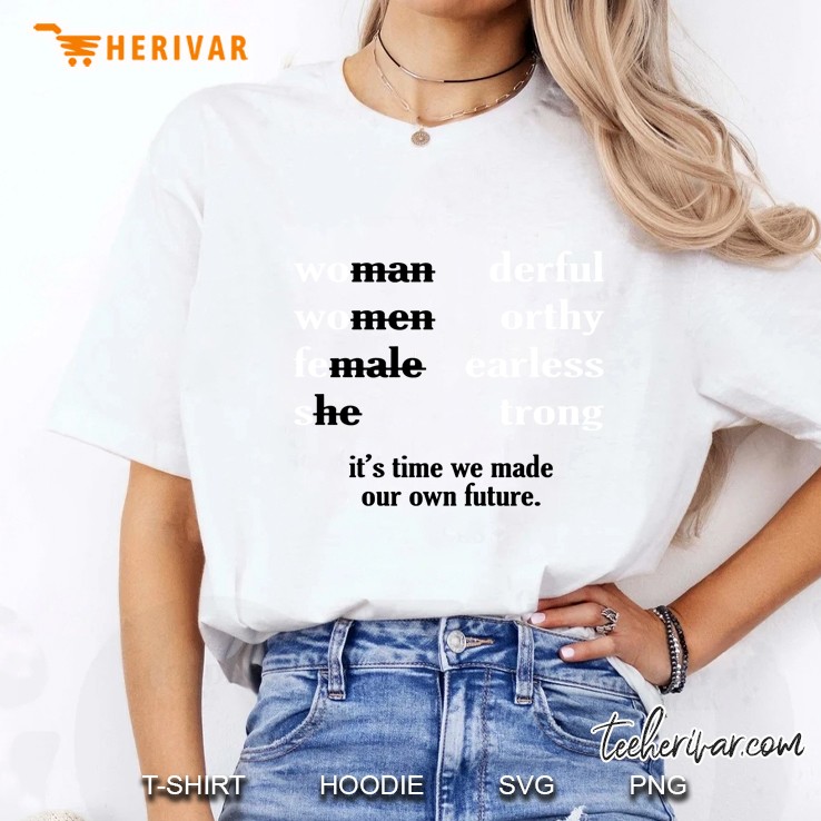 Woman Derful Women Orthy Female Earless She Trong It's Time We Made Our Own Future Hoodie