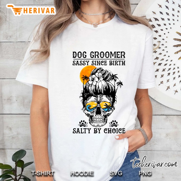 Dog Groomer Sassy Since Birth Salty By Choice Lady Skull Sunset Version Ladies Tee