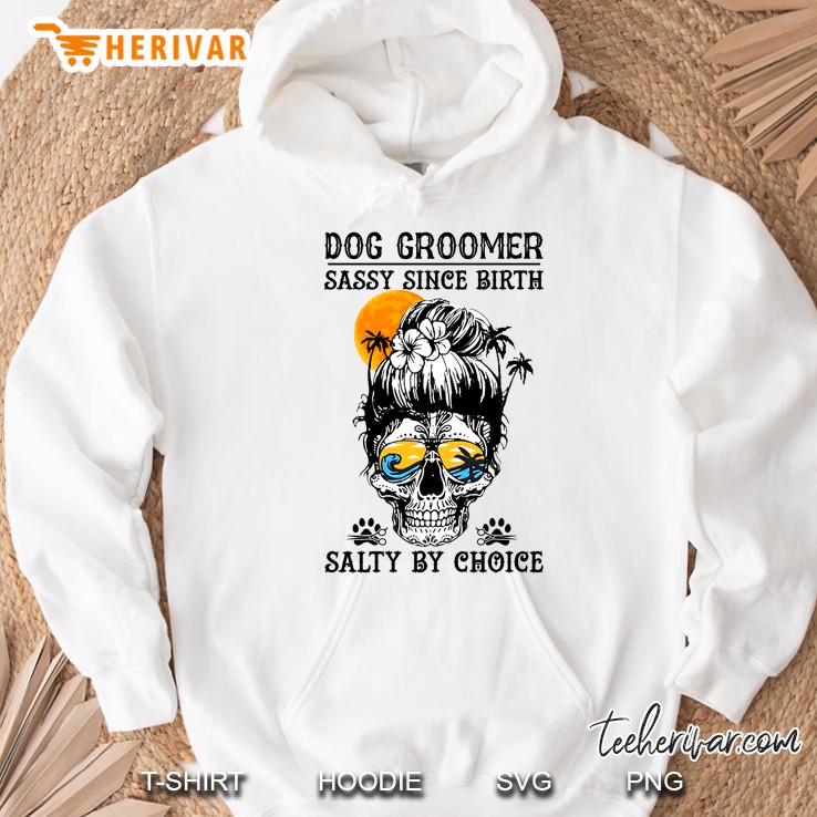 Dog Groomer Sassy Since Birth Salty By Choice Lady Skull Sunset Version Hoodie