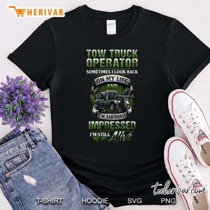 Tow Truck Operator Sometimes I Look Back On My Life And I'm Serious Impressed I'm Still Alive Shirt