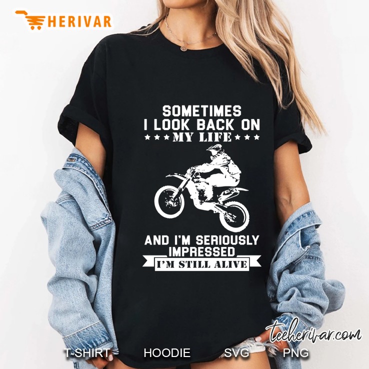 Sometimes I Look Back On My Life And I'm Seriously Impressed I'm Still Alive Dirt Bike Version Hoodie