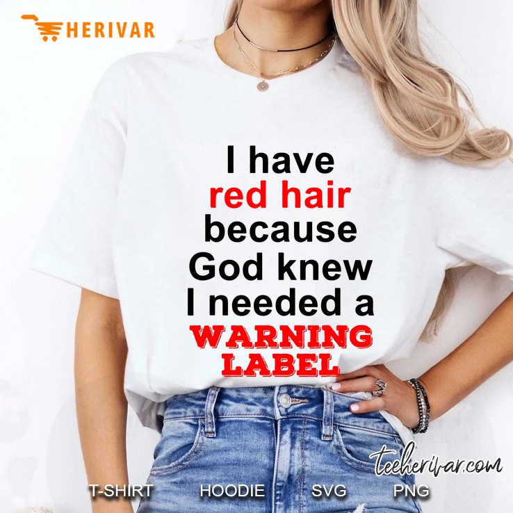 I Have Red Hair Because God Knew I Needed A Warning Label Ladies Tee