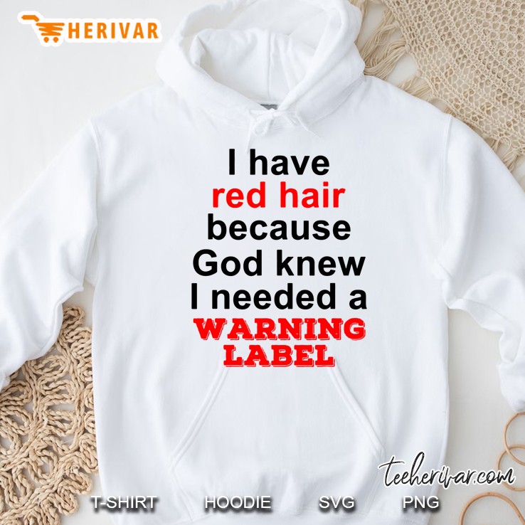 I Have Red Hair Because God Knew I Needed A Warning Label Hoodie