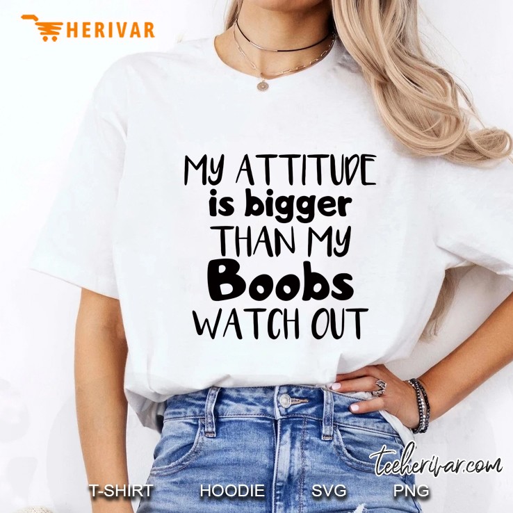My Attitude Is Bigger Than My Boobs Watch Out Ladies Tee