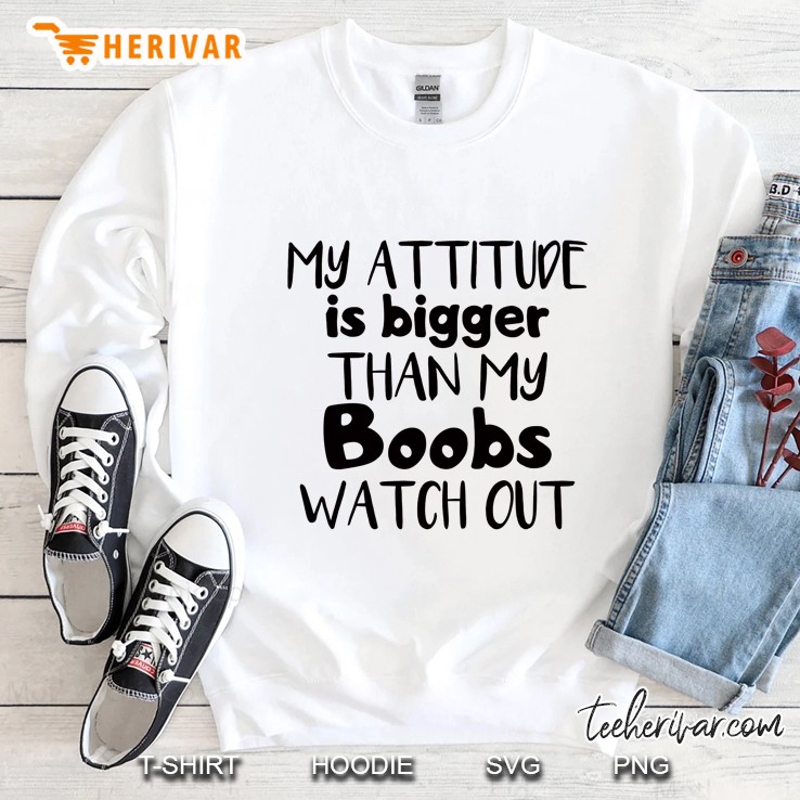 My Attitude Is Bigger Than My Boobs Watch Out Sweatshirt