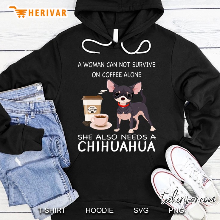 A Woman Can Not Survive On Coffee Alone She Also N Chihuahua Mugs