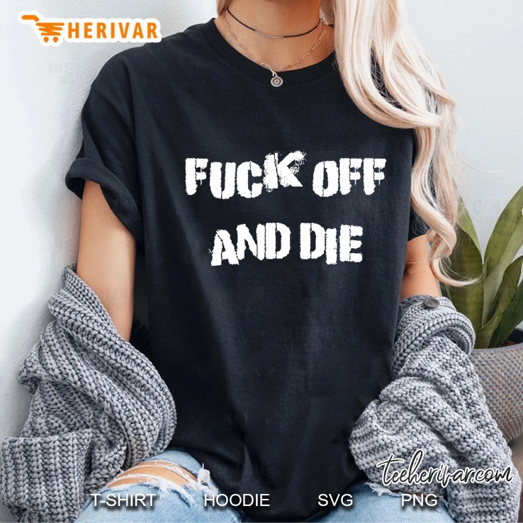 Fuck Off And Die Hoodie