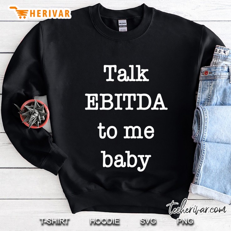Funny Stock Market Trader - Talk Ebitda To Me! Sweatshirt