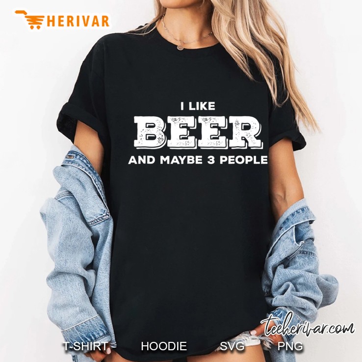I Like Beer And Maybe 3 People Beer Lover Gift Ladies Tee