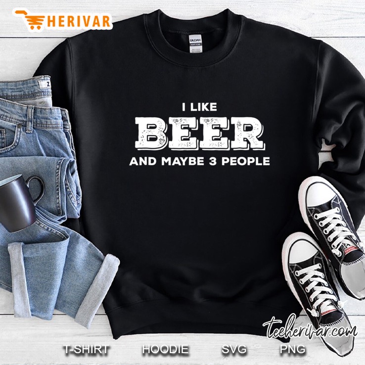 I Like Beer And Maybe 3 People Beer Lover Gift Sweatshirt