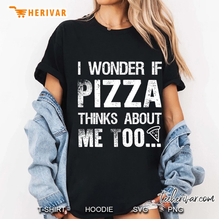 I Wonder If Pizza Thinks About Me Too... Ladies Tee