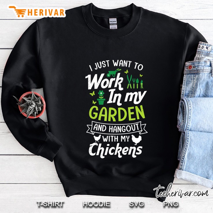 Just Want To Work In My Garden Hangout With Chickens Sweatshirt