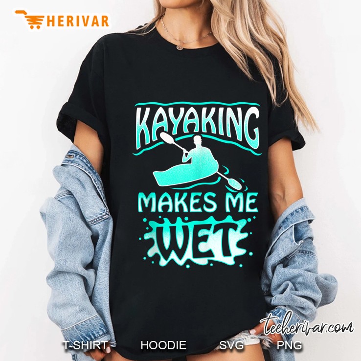 Kayaking Makes Me Wet Moist Fun For Canoeing Lovers Ladies Tee