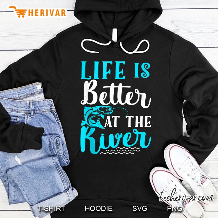 Life Is Better At The River Shirt River Rafting Floating Hoodie