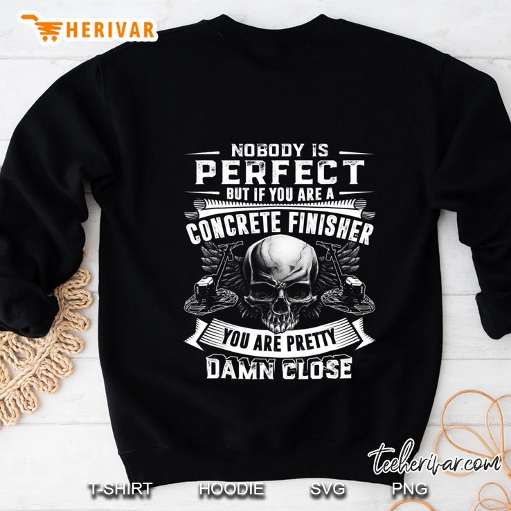 Nobody Perfect But If You Are A Concrete Finisher Sweatshirt