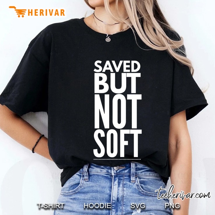 Saved But Not Soft Hoodie