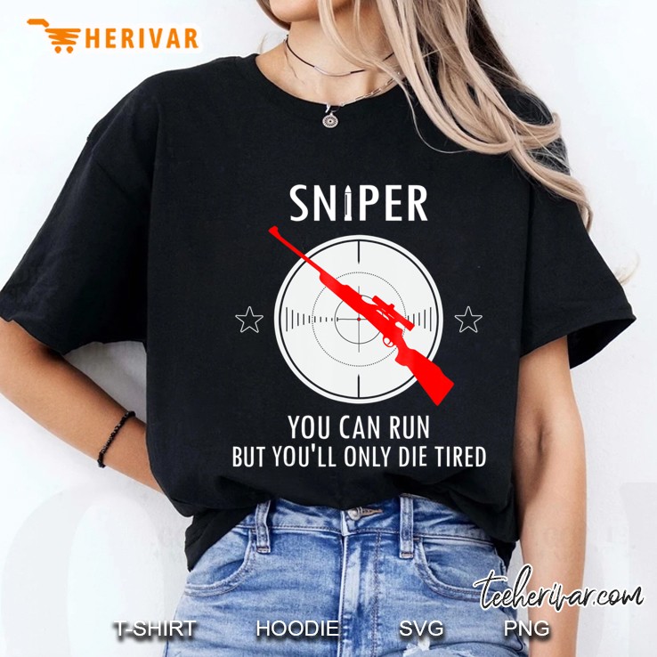 Sniper You Can Run But You'll Only Die Tired Shirt Hoodie