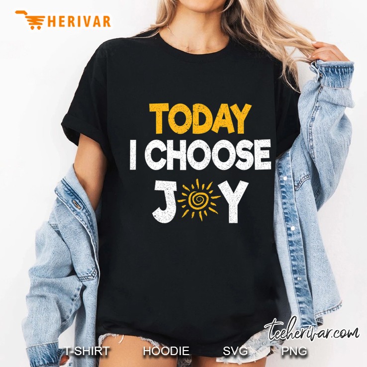 Today I Choose Joy Motivational Happy Day Joyful Gift Hoodie