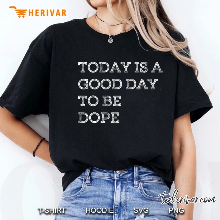 Today Is A Good Day To Be Dope Funny Inspirational Saying Premium Hoodie